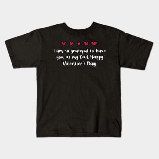 I am so grateful to have you as my Dad. Happy Valentine's Day. Kids T-Shirt
